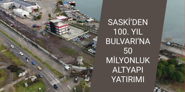 SASKİ’DEN 100. YIL BULVARI’NA 50 MİLYONLUK ALTYAPI YATIRIMI